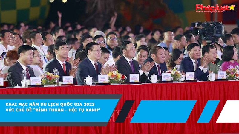 Khai mạc Năm du lịch quốc gia 2023 với chủ đề “Bình Thuận - Hội tụ xanh”