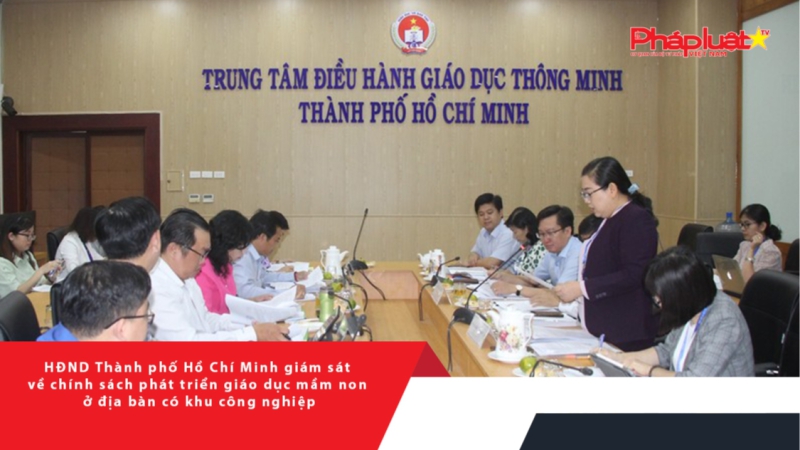 HĐND Thành phố Hồ Chí Minh giám sát về chính sách phát triển giáo dục mầm non ở địa bàn có khu công nghiệp