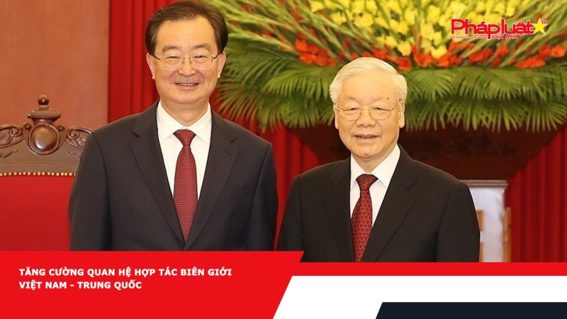 Tăng cường quan hệ hợp tác biên giới Việt Nam - Trung Quốc