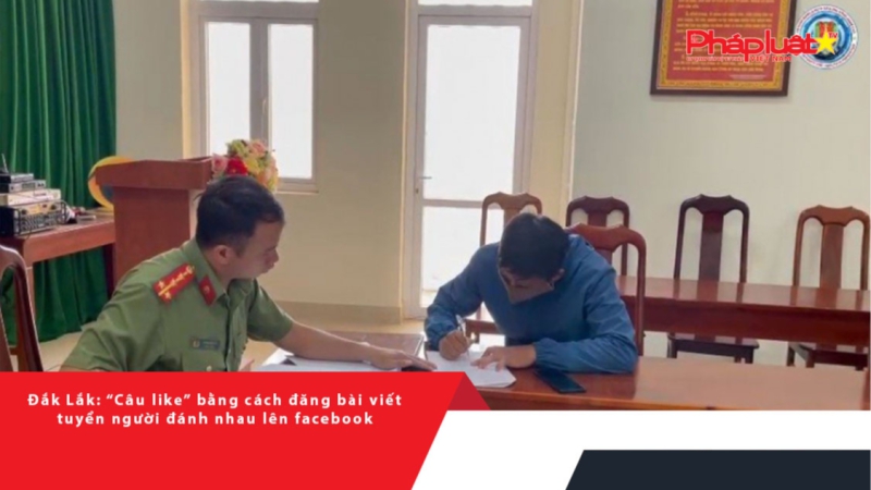 Đắk Lắk: “Câu like” bằng cách đăng status tuyển người đánh nhau lên facebook