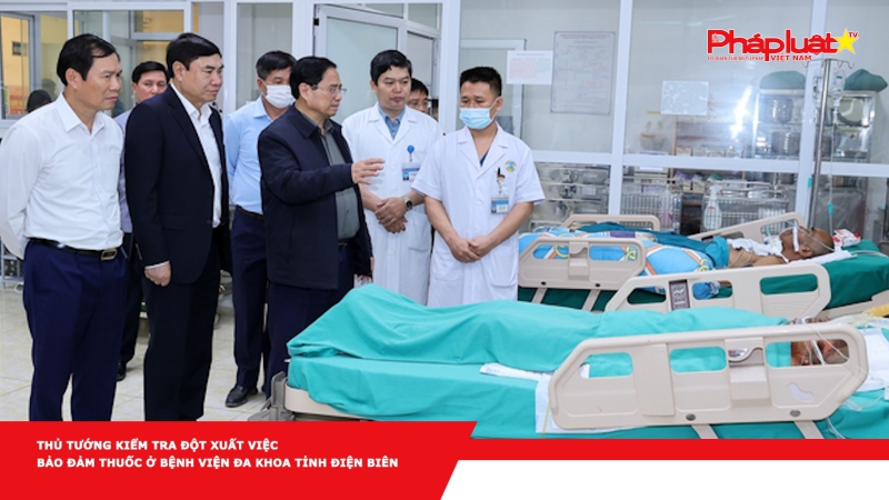 Thủ tướng kiểm tra đột xuất việc bảo đảm thuốc ở Bệnh viện Đa khoa tỉnh Điện Biên