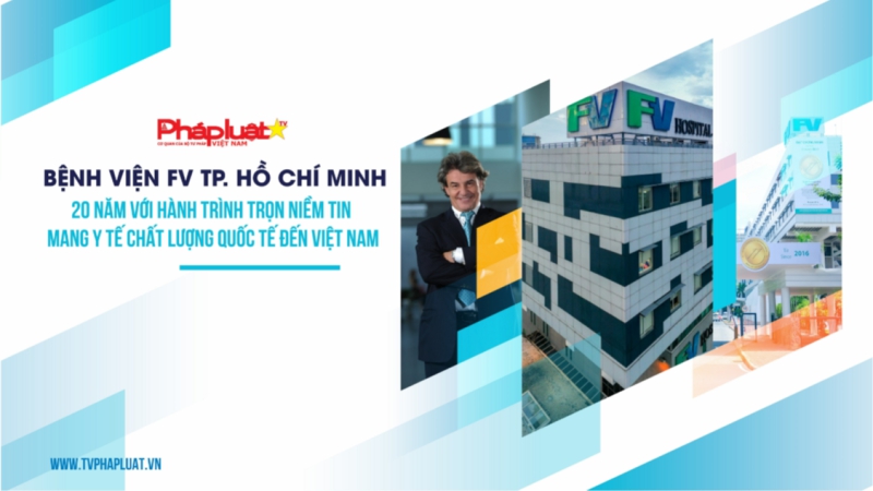 Bệnh viện FV TP. Hồ Chí Minh: 20 năm với hành trình trọn niềm tin, mang Y tế chất lượng Quốc tế đến Việt Nam