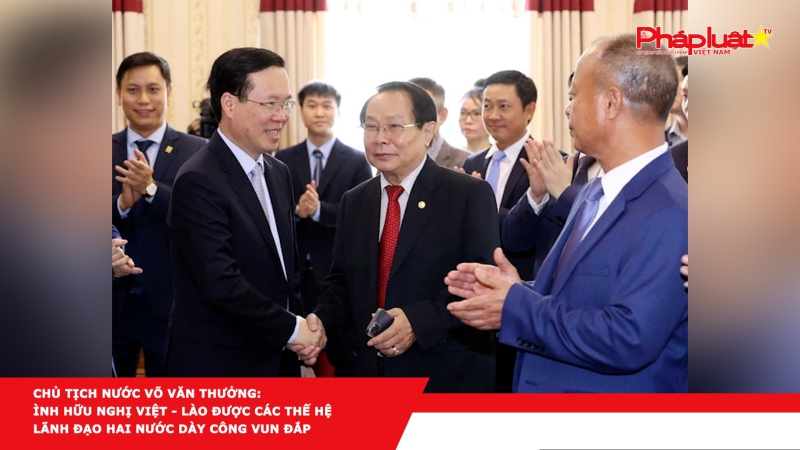 Chủ tịch nước Võ Văn Thưởng: Tình hữu nghị Việt - Lào được các thế hệ lãnh đạo hai nước dày công vun đắp