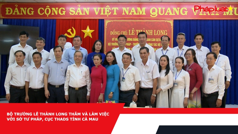 Bộ trưởng Lê Thành Long thăm và làm việc với Sở Tư pháp, Cục THADS tỉnh Cà Mau