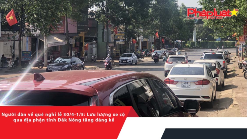 Người dân về quê nghỉ lễ 30/4-1/5: Lưu lượng xe cộ qua địa phận tỉnh Đắk Nông tăng đáng kể
