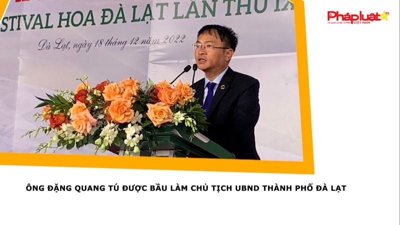 Ông Đặng Quang Tú được bầu làm Chủ tịch UBND thành phố Đà Lạt