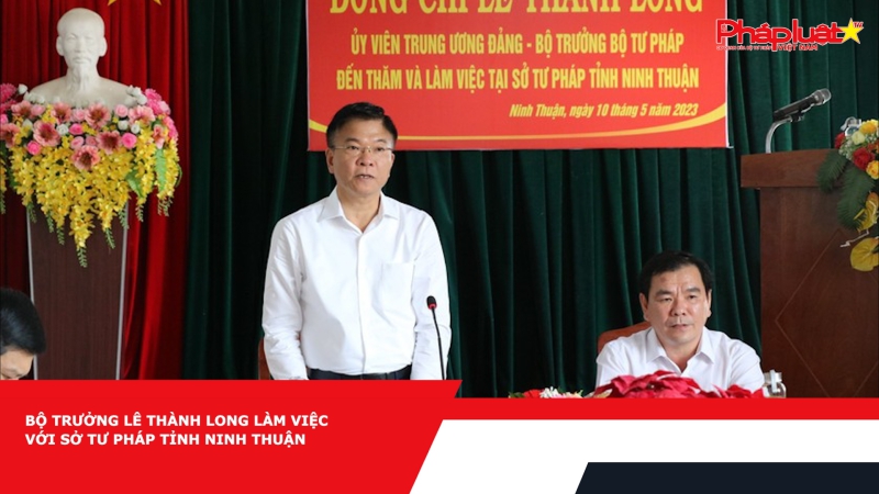 Bộ trưởng Lê Thành Long làm việc với Sở Tư pháp tỉnh Ninh Thuận