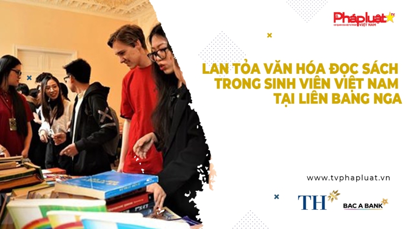 Người Việt Năm Châu - Lan tỏa văn hóa đọc sách trong sinh viên Việt Nam tại Liên Bang Nga