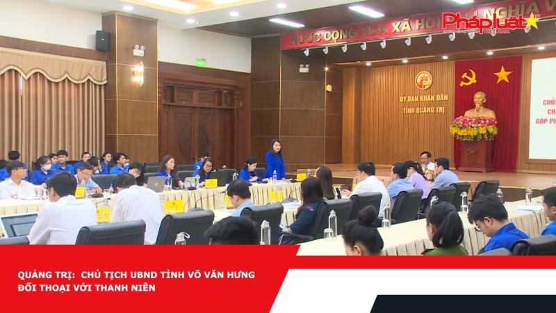 Quảng Trị: Chủ tịch UBND tỉnh Võ Văn Hưng đối thoại với thanh niên