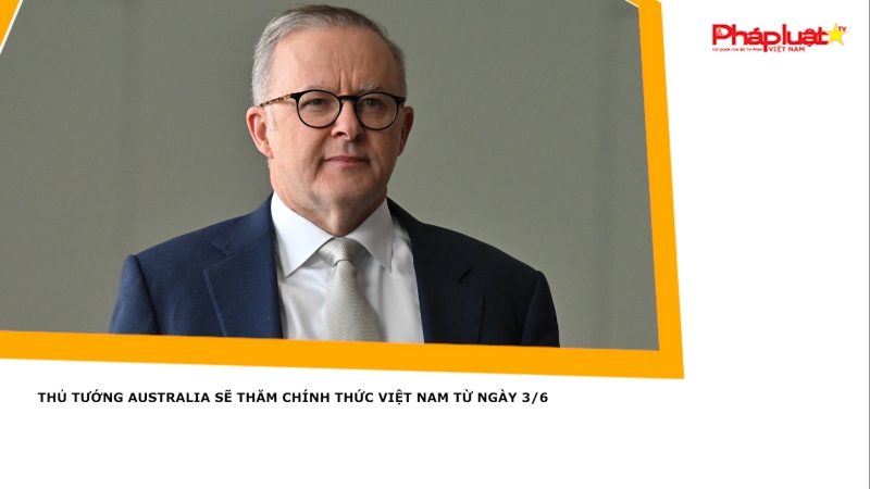 Thủ tướng Australia sẽ thăm chính thức Việt Nam từ ngày 3/6