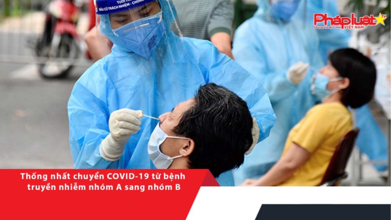 Thống nhất chuyển COVID-19 từ bệnh truyền nhiễm nhóm A sang nhóm B