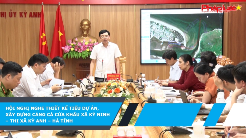 Hội nghị nghe thiết kế tiểu dự án, xây dựng cảng cá cửa Khẩu xã Kỳ Ninh – Thị xã Kỳ Anh – Hà Tĩnh