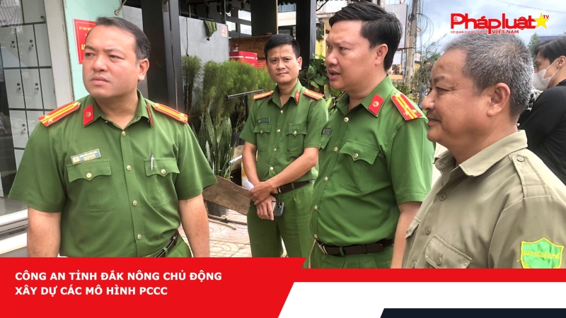 Công an tỉnh Đắk Nông chủ động xây dựng các mô hình PCCC
