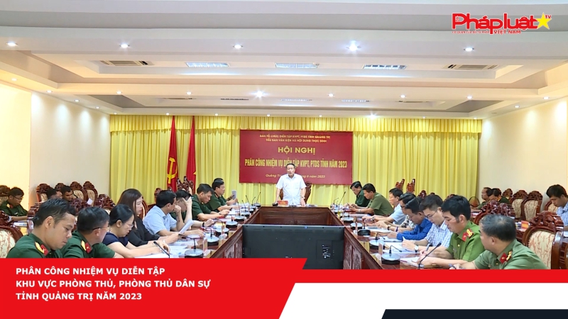 Phân công nhiệm vụ diễn tập khu vực phòng thủ, phòng thủ dân sự tỉnh Quảng Trị năm 2023