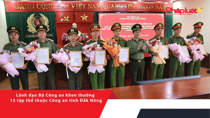 Lãnh đạo Bộ Công an khen thưởng 15 tập thể thuộc Công an tỉnh Đắk Nông