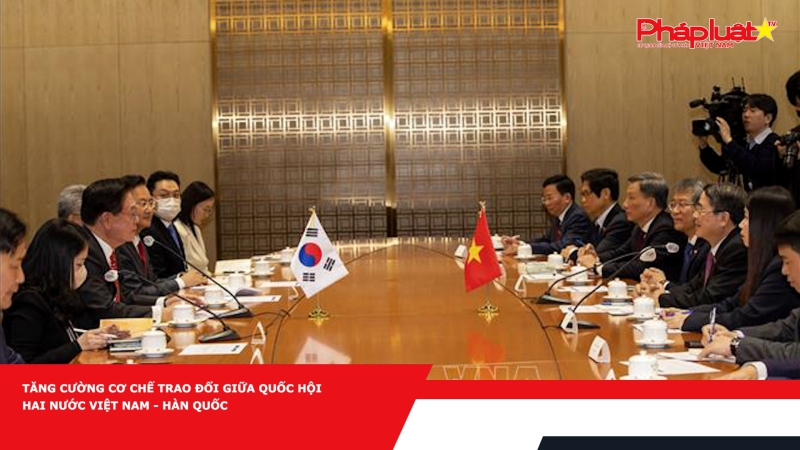 Tăng cường cơ chế trao đổi giữa Quốc hội hai nước Việt Nam - Hàn Quốc