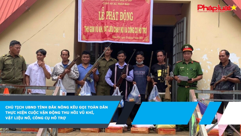 Chủ tịch UBND tỉnh Đắk Nông kêu gọi toàn dân thực hiện cuộc vận động thu hồi vũ khí, vật liệu nổ, công cụ hỗ trợ
