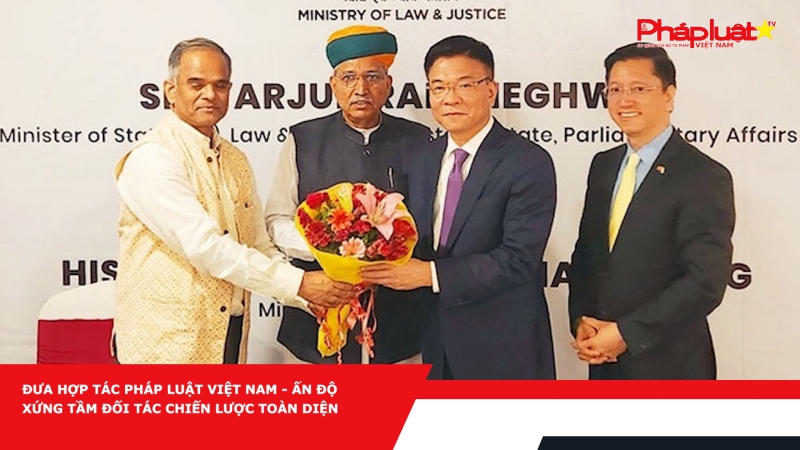 Đưa hợp tác pháp luật Việt Nam - Ấn Độ xứng tầm Đối tác chiến lược toàn diện