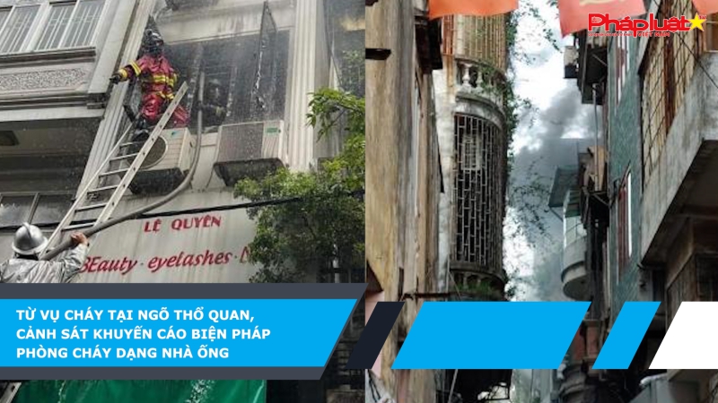 Từ vụ cháy tại ngõ Thổ Quan, Cảnh sát khuyến cáo biện pháp phòng cháy dạng nhà ống