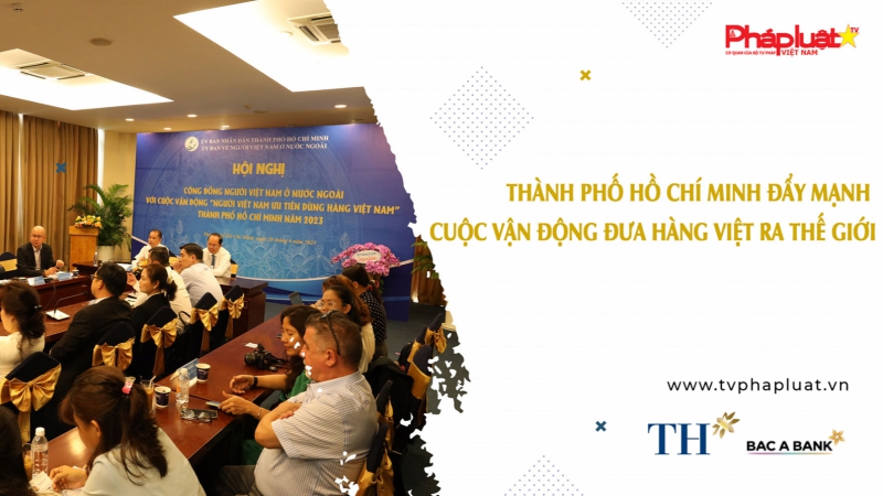 Người Việt Năm Châu - Thành phố Hồ Chí Minh đẩy mạnh cuộc vận động đưa hàng Việt ra thế giới