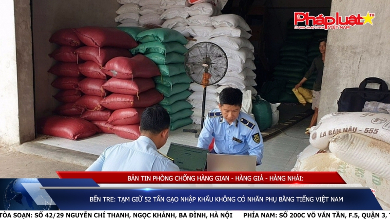 BẢN TIN PHÒNG CHỐNG HÀNG GIAN - HÀNG GIẢ - HÀNG NHÁI: Bến Tre: Tạm giữ 52 tấn gạo nhập khẩu không có nhãn phụ bằng tiếng Việt Nam
