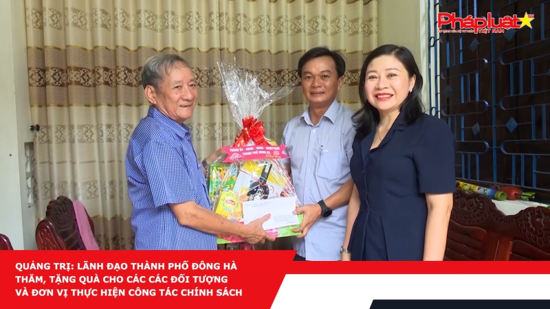 Quảng Trị: Lãnh đạo thành phố Đông Hà thăm, tặng quà cho các các đối tượng và đơn vị thực hiện công tác chính sách