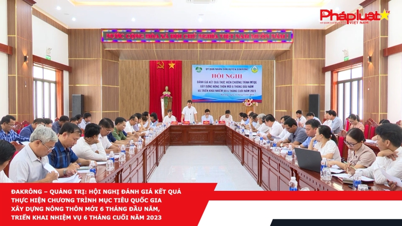 Đakrông – Quảng Trị: Hội nghị đánh giá kết quả thực hiện chương trình Mục tiêu Quốc gia xây dựng Nông thôn mới 6 tháng đầu năm, triển khai nhiệm vụ 6 tháng cuối năm 2023