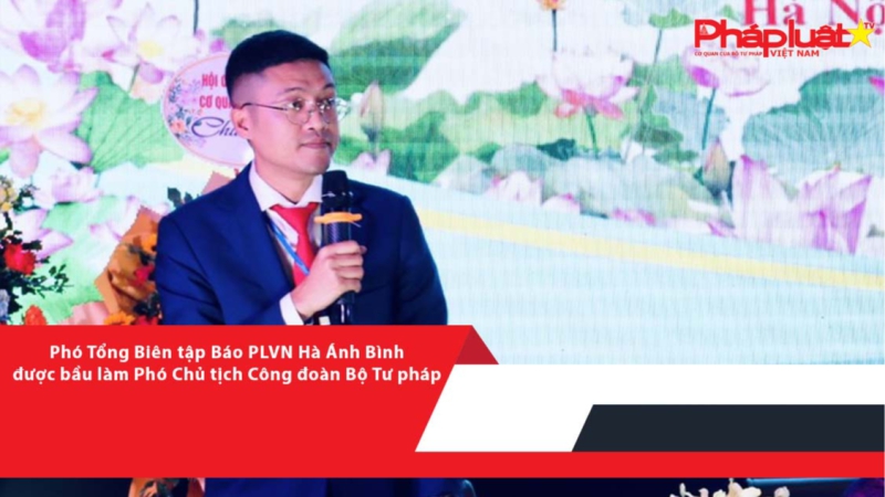 Phó Tổng Biên tập Báo Pháp luật Việt Nam- Hà Ánh Bình- được bầu làm Phó Chủ tịch Công đoàn Bộ Tư pháp