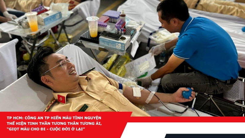 TP HCM: Công an TP hiến máu tình nguyện thể hiện tinh thần tương thân tương ái, “giọt máu cho đi - cuộc đời ở lại”
