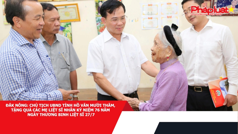 Đắk Nông: Chủ tịch UBND tỉnh Hồ Văn Mười thăm, tặng quà các mẹ liệt sĩ nhân Kỷ niệm 76 năm Ngày Thương binh liệt sĩ 27/7