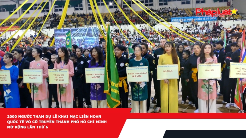 2000 người tham dự Lễ khai mạc Liên hoan Quốc tế Võ cổ truyền Thành phố Hồ Chí Minh mở rộng lần thứ 6