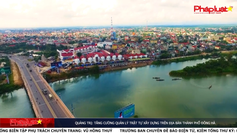 Quảng Trị: Tăng cường quản lý trật tự xây dựng trên địa bàn thành phố Đông Hà