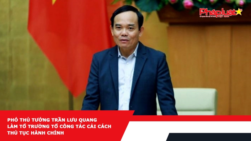 Phó Thủ tướng Trần Lưu Quang làm Tổ trưởng Tổ công tác cải cách thủ tục hành chính