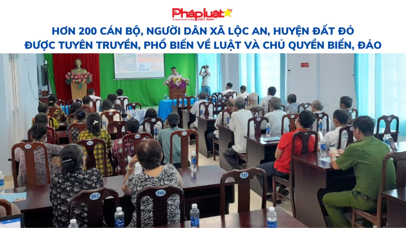 Hơn 200 cán bộ, người dân xã Lộc An, huyện Đất Đỏ được tuyên truyền, phổ biến về luật và chủ quyền biển, đảo