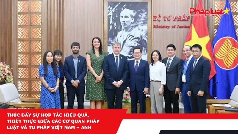 Thúc đẩy sự hợp tác hiệu quả, thiết thực giữa các cơ quan pháp luật và tư pháp Việt Nam – Anh