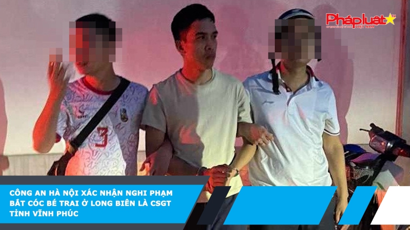 Công an Hà Nội xác nhận nghi phạm bắt cóc bé trai ở Long Biên là CSGT tỉnh Vĩnh Phúc