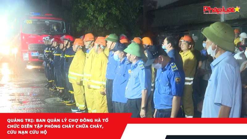 Quảng Trị: Ban quản lý chợ Đông Hà tổ chức diễn tập phòng cháy chữa cháy, cứu nạn cứu hộ