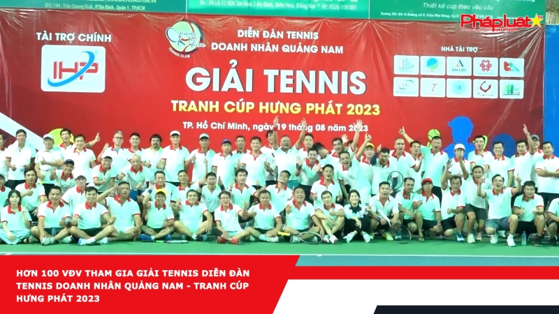 Hơn 100 VĐV tham gia giải Tennis diễn đàn tennis Doanh nhân Quảng Nam - Tranh cúp Hưng Phát 2023