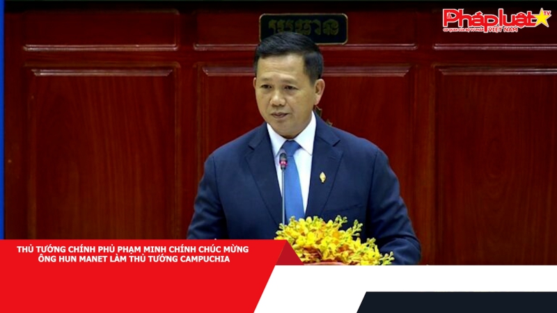 Thủ tướng Chính phủ Phạm Minh Chính chúc mừng ông Hun Manet làm Thủ tướng Campuchia