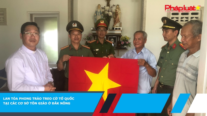 Lan tỏa phong trào treo cờ Tổ quốc tại các cơ sở tôn giáo ở Đắk Nông