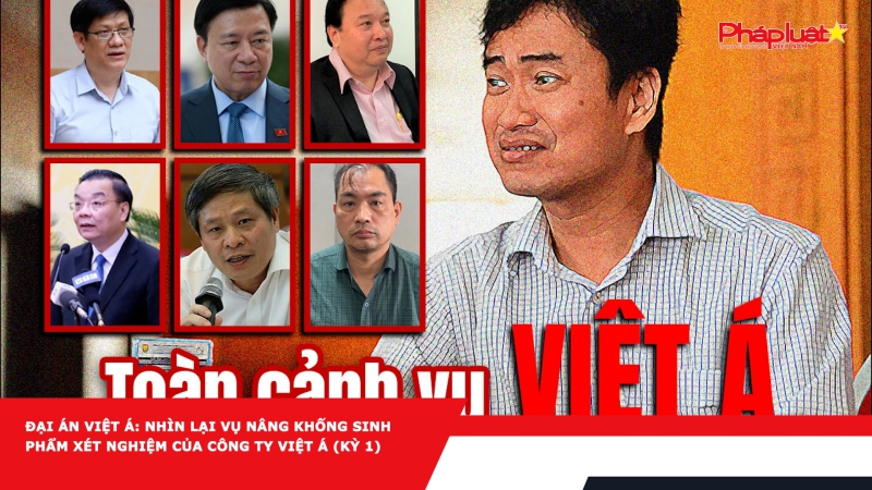 Đại án Việt Á: Nhìn lại vụ nâng khống sinh phẩm xét nghiệm của công ty Việt Á (Kỳ 1)