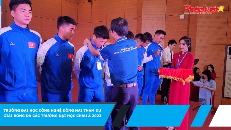 Trường Đại học Công nghệ Đồng Nai tham dự giải bóng đá các Trường Đại học châu Á 2023