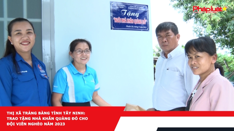 Thị xã Trảng Bàng tỉnh Tây Ninh: Trao tặng nhà khăn quàng đỏ cho đội viên nghèo năm 2023