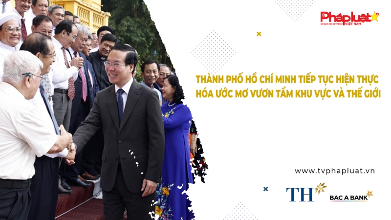 Bản tin Người Việt Năm Châu - Thành phố Hồ Chí Minh tiếp tục hiện thực hóa ước mơ vươn tầm khu vực và thế giới