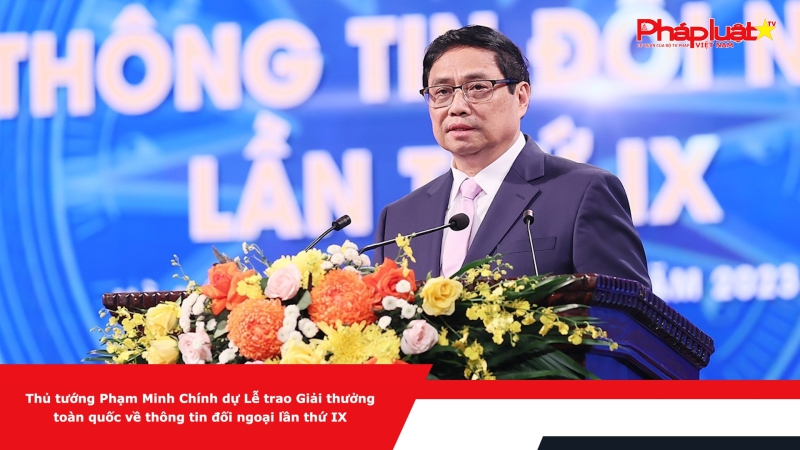 Thủ tướng Phạm Minh Chính dự Lễ trao Giải thưởng toàn quốc về thông tin đối ngoại lần thứ IX