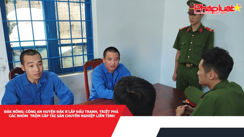 Đắk Nông: Công an huyện Đắk R’lấp đấu tranh, triệt phá các nhóm trộm cắp tài sản chuyên nghiệp liên tỉnh