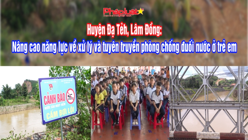 Huyện Đạ Tẻh, Lâm Đồng: Nâng cao năng lực về xử lý và tuyên truyền phòng chống đuối nước ở trẻ em
