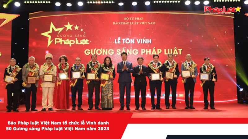 Báo Pháp luật Việt Nam tổ chức lễ Vinh danh 50 Gương sáng Pháp luật Việt Nam năm 2023
