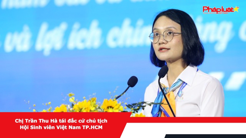 Bà Trần Thu Hà tái đắc cử chủ tịch Hội Sinh viên Việt Nam TP.HCM
