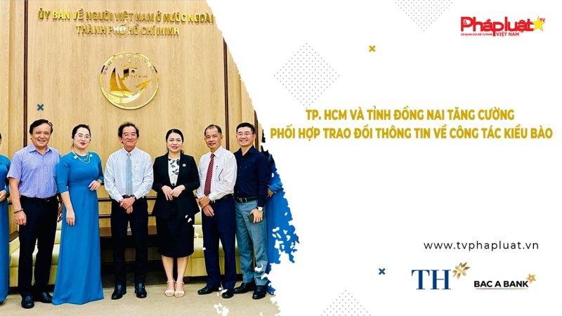 Bản tin Người Việt Năm Châu - TP. HCM và tỉnh Đồng Nai tăng cường phối hợp trao đổi thông tin về công tác kiều bào